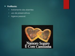  Profilaxia:
 tratamento dos doentes;
 uso de preservativos;
 higiene pessoal;
 