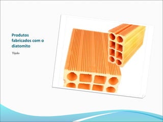Produtos
fabricados com o
diatomito
Tijolo
 