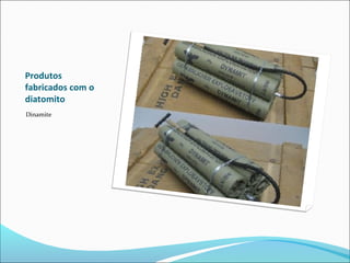 Produtos
fabricados com o
diatomito
Dinamite
 