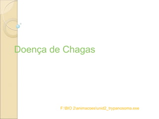 Doença de Chagas
F:BIO 2animacoesunid2_trypanosoma.exe
 