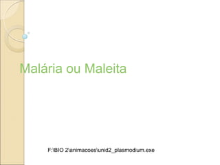 Malária ou Maleita
F:BIO 2animacoesunid2_plasmodium.exe
 
