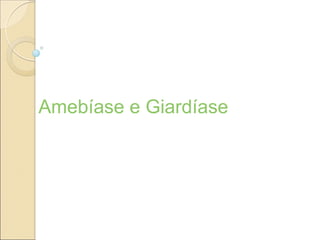 Amebíase e Giardíase
 