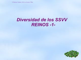 Diversidad de los SSVV REINOS -1- E Martín-Vidales ( IES La Serna) 1ºBto 