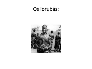Os Iorubás:
 