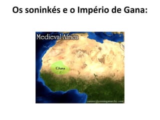 Os soninkés e o Império de Gana:
 