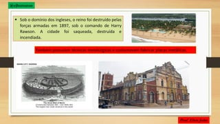  Sob o domínio dos ingleses, o reino foi destruído pelas
forças armadas em 1897, sob o comando de Harry
Rawson. A cidade foi saqueada, destruída e
incendiada.
Também possuíam técnicas metalúrgicas e costumavam fabricar placas metálicas.
@ejhumanas
 