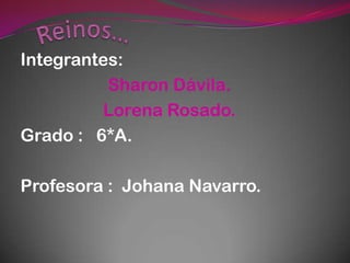 Integrantes:
          Sharon Dávila.
         Lorena Rosado.
Grado : 6*A.

Profesora : Johana Navarro.
 
