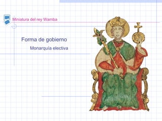 Miniatura del rey Wamba
Forma de gobierno
Monarquía electiva
 