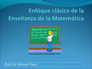 Prof. Lic. Reinoso Oscar
ww.matematicasdivertidas.com
 