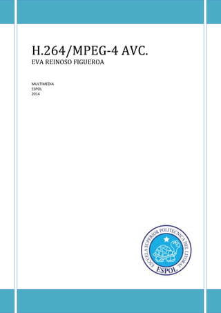 H.264/MPEG-4 AVC. 
EVA REINOSO FIGUEROA 
MULTIMEDIA 
ESPOL 
2014 
 