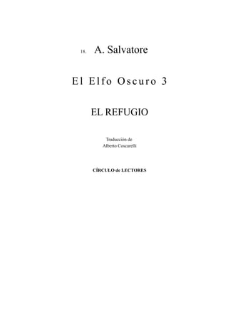 18. A. Salvatore 
El El f o Os c u r o 3 
EL REFUGIO 
Traducción de 
Alberto Coscarelli 
CÍRCULO de LECTORES 
 