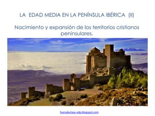 LA EDAD MEDIA EN LA PENÍNSULA IBÉRICA (II)
Nacimiento y expansión de los territorios cristianos
peninsulares.
fueradeclase...
