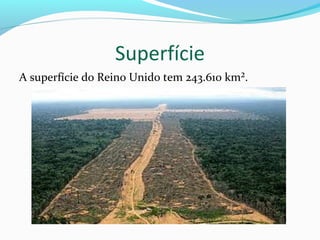 Superfície
A superfície do Reino Unido tem 243.610 km².
 