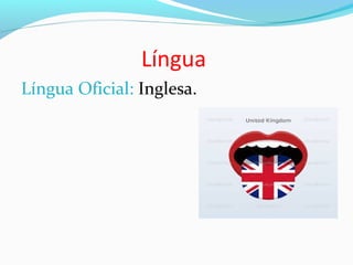 Língua
Língua Oficial: Inglesa.
 