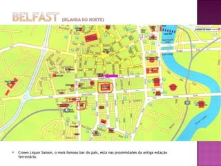 Crown Liquor Saloon, o mais famoso bar do país, está nas proximidades da antiga estação ferroviária. 