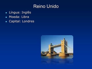 Reino UnidoLíngua: InglêsMoeda: LibraCapital: Londres