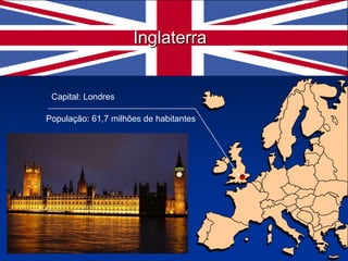 Inglaterra Capital: Londres População: 61,7 milhões de habitantes 