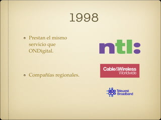1998
Prestan el mismo
servicio que
ONDigital.



Compañías regionales.
 