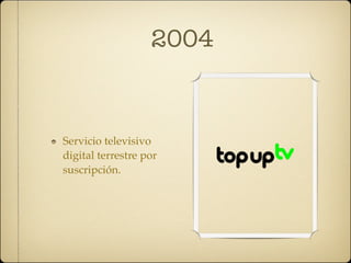 2004


Servicio televisivo
digital terrestre por
suscripción.
 