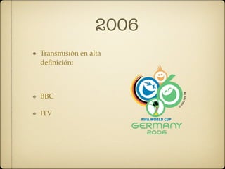 2006
Transmisión en alta
deﬁnición:



BBC

ITV
 