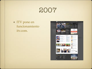 2007
ITV pone en
funcionamiento
itv.com.
 