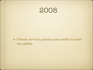 2008


Freesat: servicio gratuito para recibir la señal
vía satélite.
 