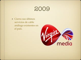 2009
Cierra sus últimos
servicios de cable
análogo existentes en
el país.
 