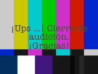 ¡Ups …! Cierre de
    audición.
   ¡Gracias!
 