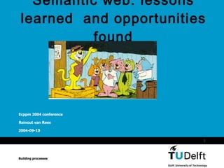 Semantic web : lessons learned  and opportunities found Ecppm 2004 conference Reinout van Rees Building processes 