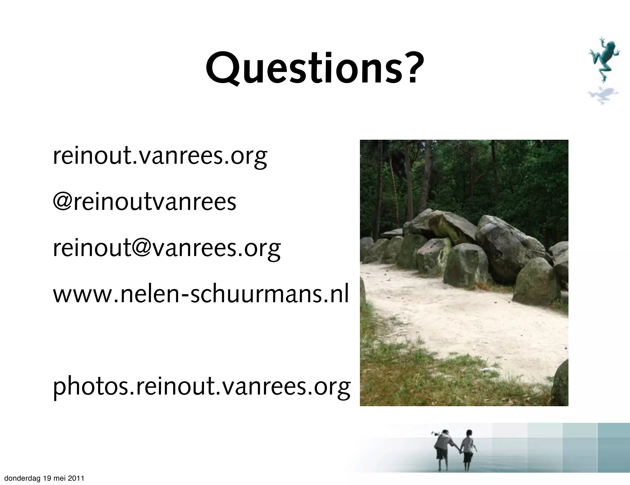 Questions?
            reinout.vanrees.org
            @reinoutvanrees
            reinout@vanrees.org
            www.nelen-schuurmans.nl


            photos.reinout.vanrees.org


donderdag 19 mei 2011
 