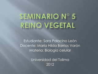 Estudiante: Sara Palacino León
Docente: María Hilda Barrios Varón
     Materia: Biología celular

      Universidad del Tolima
               2012
 