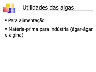 Utilidades das algas Para alimentação Matéria-prima para indústria (ágar-ágar e algina) 