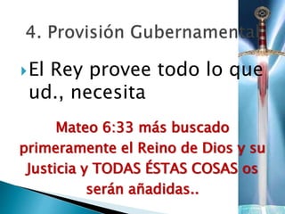El Rey provee todo lo que
ud., necesita
Mateo 6:33 más buscado
primeramente el Reino de Dios y su
Justicia y TODAS ÉSTAS COSAS os
serán añadidas..
 