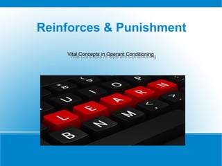 Reinforces & Punishment
    Vital Concepts in Operant Conditioning
     Vital Concepts in Operant Conditioning
 