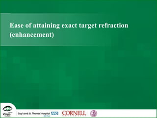 Ease of attaining exact target refraction (enhancement) 