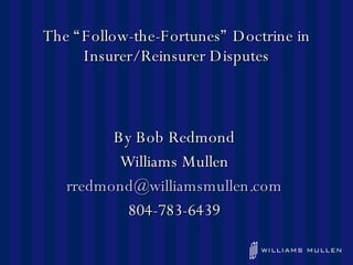 The “Follow-the-Fortunes” Doctrine in Insurer/Reinsurer Disputes ,[object Object],[object Object],[object Object],[object Object]