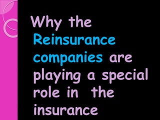 Why the 
Reinsurance 
companies are 
playing a special 
role in the 
insurance 
 
