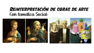 Reinterpretación de obras de arte
Con tematica Social
Profesor Rodrigo Fernández, Artes Visuales, II Medio
 