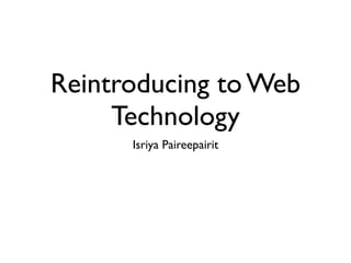 Reintroducing to Web
     Technology
      Isriya Paireepairit