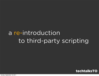 a re-introduction
                 to third-party scripting



                                    techtalksTO
Sunday, September 18, 2011
 