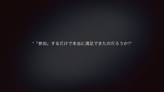 “「参加」するだけで本当に満足できたのだろうか?” 
 