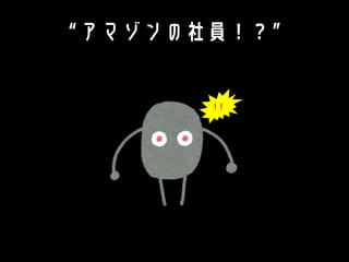 “アマゾンの社員！？”
!！
 