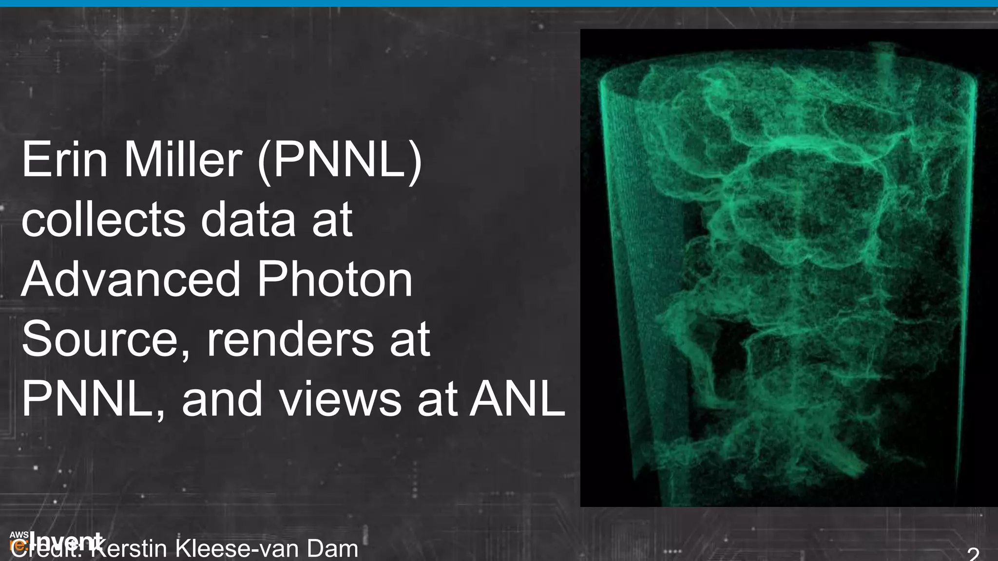 Erin Miller (PNNL)
collects data at
Advanced Photon
Source, renders at
PNNL, and views at ANL
Credit: Kerstin Kleese-van Dam

 