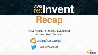 Recap
Oliver Arafat, Technical Evangelist
Amazon Web Services
arafato@amazon.de
@OliverArafat
 