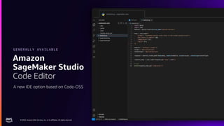 © 2023, Amazon Web Services, Inc. or its affiliates. All rights reserved.
© 2023, Amazon Web Services, Inc. or its affiliates. All rights reserved.
Amazon
SageMaker Studio
Code Editor
A new IDE option based on Code-OSS
GENERALLY AVAILABLE
bedrock.py – sagemaker-user
 