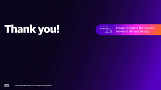 © 2023, Amazon Web Services, Inc. or its affiliates. All rights reserved.
© 2023, Amazon Web Services, Inc. or its affiliates. All rights reserved.
Thank you!
© 2023, Amazon Web Services, Inc. or its affiliates. All rights reserved.
Thank you!
© 2023, Amazon Web Services, Inc. or its affiliates. All rights reserved.
Please complete the session
survey in the mobile app
Please complete the session
survey in the mobile app
 