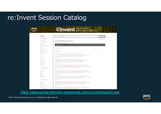 © 2017, Amazon Web Services, Inc. or its Affiliates. All rights reserved.
re:Invent Session Catalog
https://www.portal.reinvent.awsevents.com/connect/search.ww
 