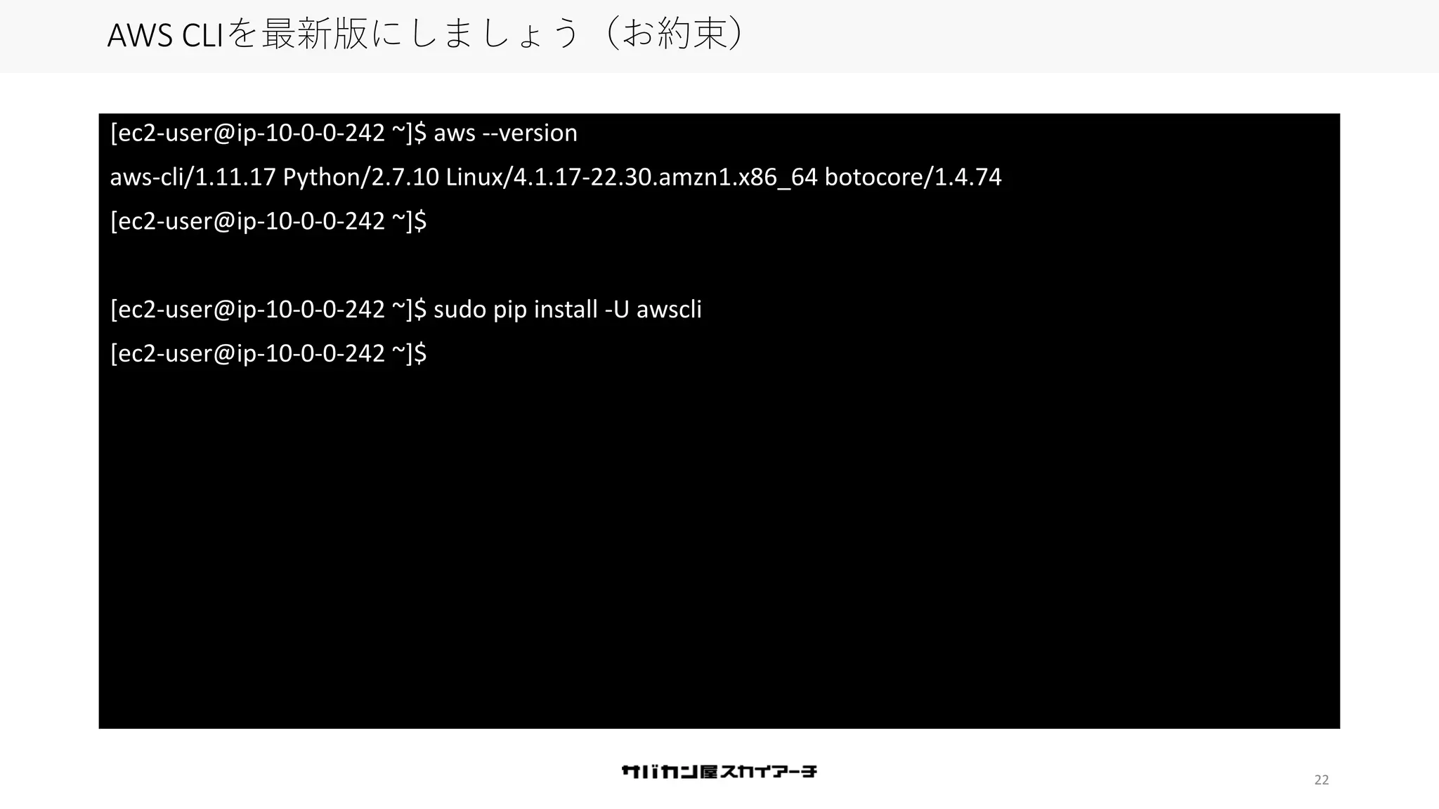 22
AWS CLIを最新版にしましょう（お約束）
[ec2-user@ip-10-0-0-242 ~]$ aws --version
aws-cli/1.11.17 Python/2.7.10 Linux/4.1.17-22.30.amzn1.x86_64 botocore/1.4.74
[ec2-user@ip-10-0-0-242 ~]$
[ec2-user@ip-10-0-0-242 ~]$ sudo pip install -U awscli
[ec2-user@ip-10-0-0-242 ~]$
 