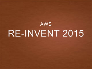 RE-INVENT 2015
AWS
 