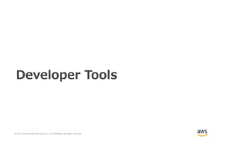 © 2017, Amazon Web Services, Inc. or its Affiliates. All rights reserved.
Developer Tools
 